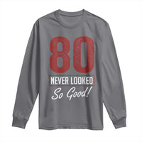 80 Never Looked So Good Funny 80th Birthday Long Sleeve Shirt