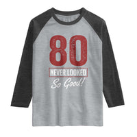 80 Never Looked So Good Funny 80th Birthday Raglan Shirt