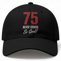 75 Never Looked So Good Funny 75th Birthday Baseball Cap