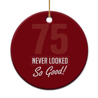 75 Never Looked So Good Funny 75th Birthday Ceramic Ornament