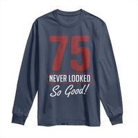 75 Never Looked So Good Funny 75th Birthday Long Sleeve Shirt