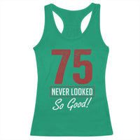75 Never Looked So Good Funny 75th Birthday Racerback Tank Top