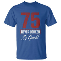 75 Never Looked So Good Funny 75th Birthday T Shirt