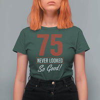 75 Never Looked So Good Funny 75th Birthday T Shirt For Women