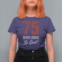 75 Never Looked So Good Funny 75th Birthday T Shirt For Women