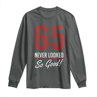 65 Never Looked So Good Funny 65th Birthday Long Sleeve Shirt