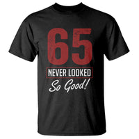 65 Never Looked So Good Funny 65th Birthday T Shirt
