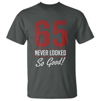 65 Never Looked So Good Funny 65th Birthday T Shirt