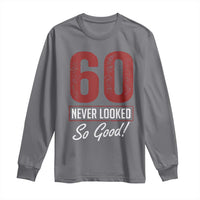 60 Never Looked So Good Funny 60th Birthday Long Sleeve Shirt