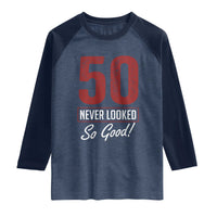 50 Never Looked So Good Funny 50th Birthday Raglan Shirt
