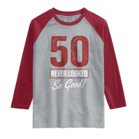 50 Never Looked So Good Funny 50th Birthday Raglan Shirt