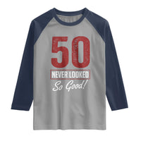 50 Never Looked So Good Funny 50th Birthday Raglan Shirt