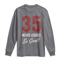 35 Never Looked So Good Funny 35th Birthday Long Sleeve Shirt