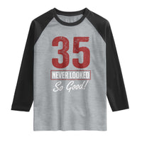 35 Never Looked So Good Funny 35th Birthday Raglan Shirt