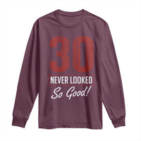 30 Never Looked So Good Funny 30th Birthday Long Sleeve Shirt