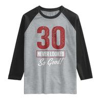 30 Never Looked So Good Funny 30th Birthday Raglan Shirt