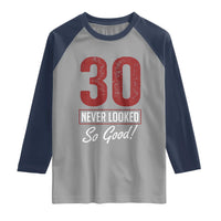 30 Never Looked So Good Funny 30th Birthday Raglan Shirt