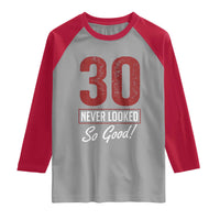 30 Never Looked So Good Funny 30th Birthday Raglan Shirt