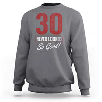 30 Never Looked So Good Funny 30th Birthday Sweatshirt