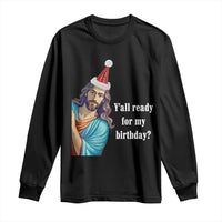 Funny Christian Christmas Long Sleeve Shirt Y'all Ready For My Birthday Religious Jesus