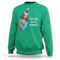 Funny Christian Christmas Sweatshirt Y'all Ready For My Birthday Religious Jesus - Wonder Print Shop