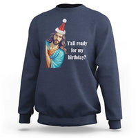 Funny Christian Christmas Sweatshirt Y'all Ready For My Birthday Religious Jesus - Wonder Print Shop