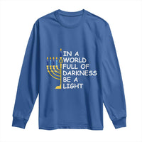 Funny Hanukkah Long Sleeve Shirt In A World Full Of Darkness Be A Light Menorah