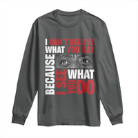 James Baldwin Inspirational Quotes Long Sleeve Shirt I Can't Believe What You Say Because I See What You Do Black History Month