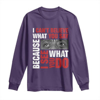 James Baldwin Inspirational Quotes Long Sleeve Shirt I Can't Believe What You Say Because I See What You Do Black History Month