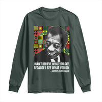 James Baldwin Inspirational Quotes Long Sleeve Shirt I Can't Believe What You Say Because I See What You Do Black History