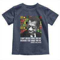 James Baldwin Inspirational Quotes Toddler T Shirt I Can't Believe What You Say Because I See What You Do Black History