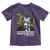 James Baldwin Inspirational Quotes Toddler T Shirt I Can't Believe What You Say Because I See What You Do Black History