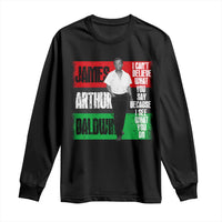 James Arthur Baldwin Quote Long Sleeve Shirt I Can't Believe What You Say Because I See What You Do