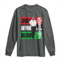 James Arthur Baldwin Quote Long Sleeve Shirt I Can't Believe What You Say Because I See What You Do