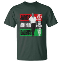 James Arthur Baldwin Quote T Shirt I Can't Believe What You Say Because I See What You Do