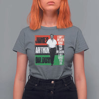 James Arthur Baldwin Quote T Shirt For Women I Can't Believe What You Say Because I See What You Do