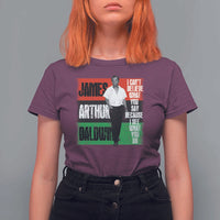 James Arthur Baldwin Quote T Shirt For Women I Can't Believe What You Say Because I See What You Do