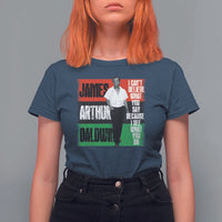 James Arthur Baldwin Quote T Shirt For Women I Can't Believe What You Say Because I See What You Do