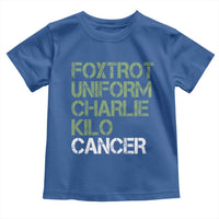 Foxtrot Uniform Charlie Kilo Cancer Toddler T Shirt Funny Fuck Cancer Military Alphabet
