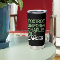 Foxtrot Uniform Charlie Kilo Cancer Tumbler Cup Funny Fuck Cancer Military Alphabet
