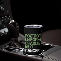 Foxtrot Uniform Charlie Kilo Cancer Tumbler Cup Funny Fuck Cancer Military Alphabet