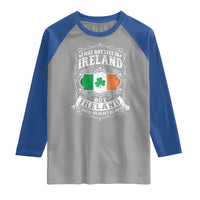 Funny I May Not Live In Ireland But Ireland Is Where My Heart Belongs Raglan Shirt