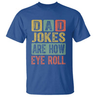 Funny Dad Jokes Are How Eye Roll T Shirt Father's Day