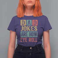 Funny Dad Jokes Are How Eye Roll T Shirt For Women Father's Day