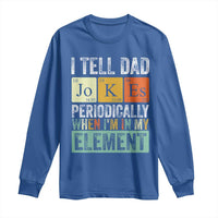 Funny I Tell Dad Jokes Periodically When I'm In My Element Long Sleeve Shirt Father's Day