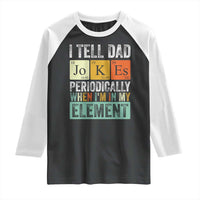 Funny I Tell Dad Jokes Periodically When I'm In My Element Raglan Shirt Father's Day