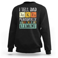 Funny I Tell Dad Jokes Periodically When I'm In My Element Sweatshirt Father's Day