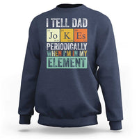 Funny I Tell Dad Jokes Periodically When I'm In My Element Sweatshirt Father's Day