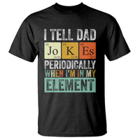 Funny I Tell Dad Jokes Periodically When I'm In My Element T Shirt Father's Day
