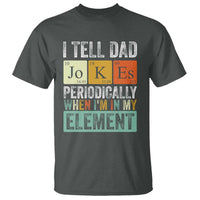 Funny I Tell Dad Jokes Periodically When I'm In My Element T Shirt Father's Day